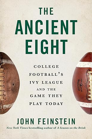 The Ancient Eight: College Football’s Ivy League and the Game They Play Today by John Feinstein