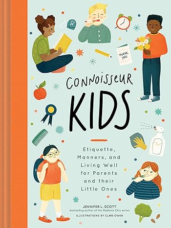 Connoisseur Kids: Etiquette, Manners, and Living Well for Parents and Their Little Ones by Jennifer L. Scott