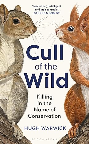 Cull of the Wild: Killing in the Name of Conservation by Hugh Warwick