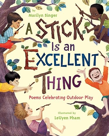 A Stick Is an Excellent Thing: Poems Celebrating Outdoor Play by Marilyn Singer