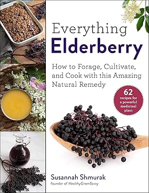 Everything Elderberry: How to Forage, Cultivate, and Cook with this Amazing Natural Remedy by Susannah Shmurak