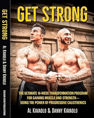 Get Strong: The Ultimate 16-Week Transformation Program for Gaining Muscle and Strength―Using The Power Of Progressive Calisthenics  by Al Kavadlo and Danny Kavadlo