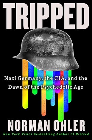 Tripped: Nazi Germany, the CIA, and the Dawn of the Psychedelic Age by Norman Ohler