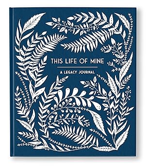 This Life of Mine: A Legacy Journal for Grandparents, Parents and Anyone to Preserve Memories, Moments & Milestones by Anne Phyfe Palmer