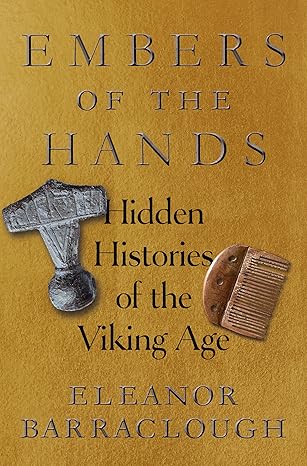 Embers of the Hands: Hidden Histories of the Viking Age by Eleanor Barraclough