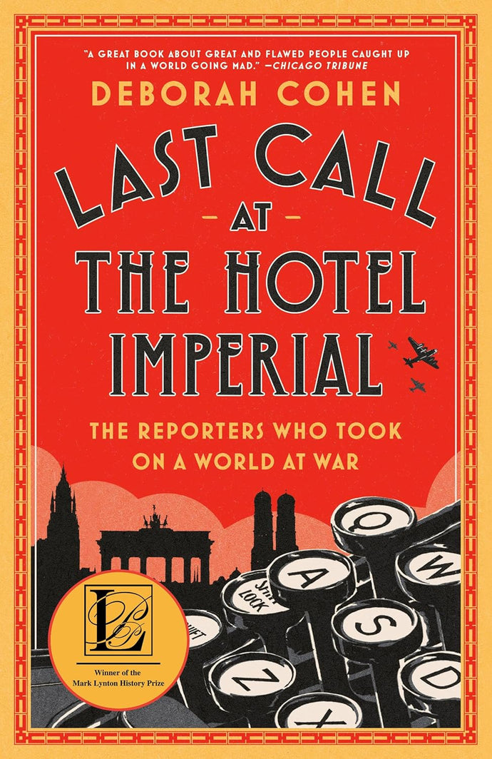 Last Call at the Hotel Imperial: The Reporters Who Took On a World at War by Deborah Cohen