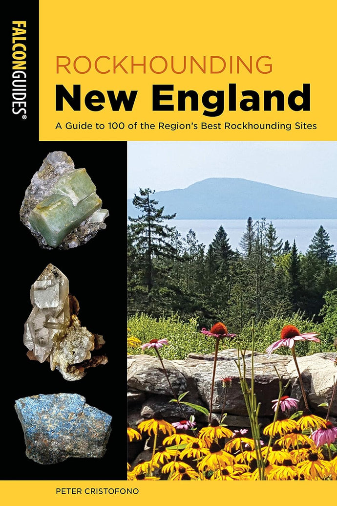 Rockhounding New England: A Guide to 100 of the Region's Best Rockhounding Sites by Peter Cristofono