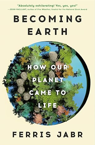 Becoming Earth: How Our Planet Came to Life by Ferris Jabr