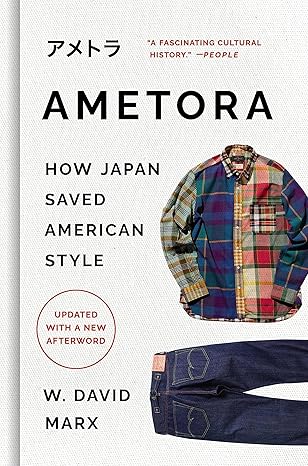 Ametora: How Japan Saved American Style by W. David Marx
