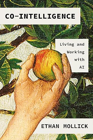 Co-Intelligence: Living and Working with AI  by Ethan Mollick