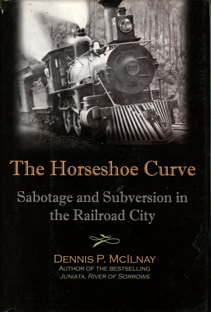 Horseshoe Curve Sabotage and Subversion in the Railroad City by Denn