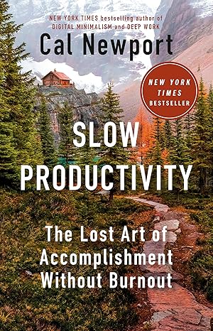 Slow Productivity: The Lost Art of Accomplishment Without Burnout by Cal Newport