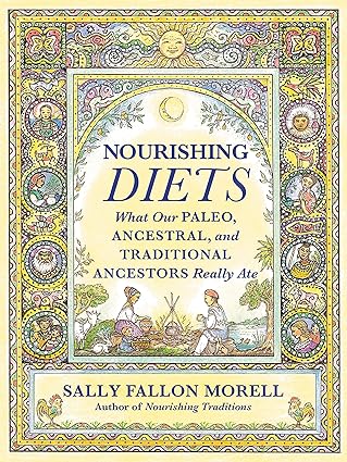 Nourishing Diets: How Paleo, Ancestral and Traditional Peoples Really Ate by Sally Fallon Morell