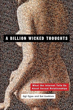 A Billion Wicked Thoughts: What the Internet Tells Us About Sexual Relationships by Ogi Ogas and Sai Gaddam