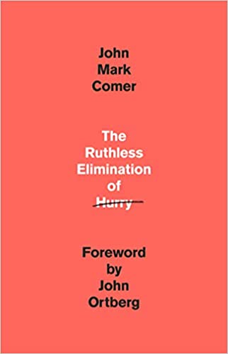 The Ruthless Elimination of Hurry: How to Stay Emotionally Healthy and Spiritually Alive in the Chaos of the Modern World by John Mark Comer
